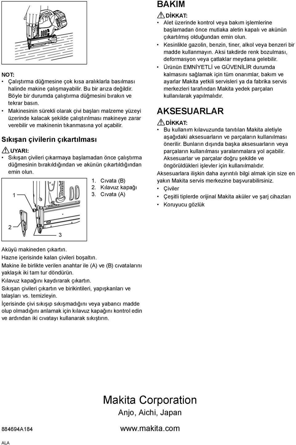 Sıkışan çivilerin çıkartılması Sıkışan çivileri çıkarmaya başlamadan önce çalıştırma düğmesinin bırakıldığından ve akünün çıkartıldığından emin olun.. Cıvata (B). Kılavuz kapağı.