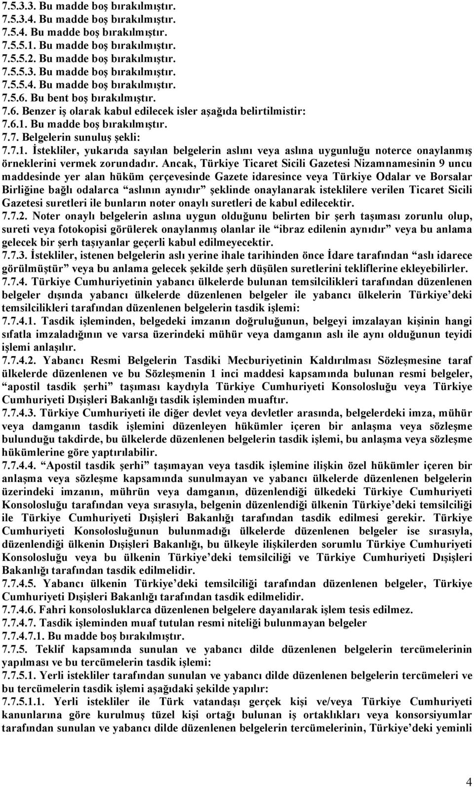 Bu madde boş bırakılmıştır. 7.7. Belgelerin sunuluş şekli: 7.7.1. Đstekliler, yukarıda sayılan belgelerin aslını veya aslına uygunluğu noterce onaylanmış örneklerini vermek zorundadır.