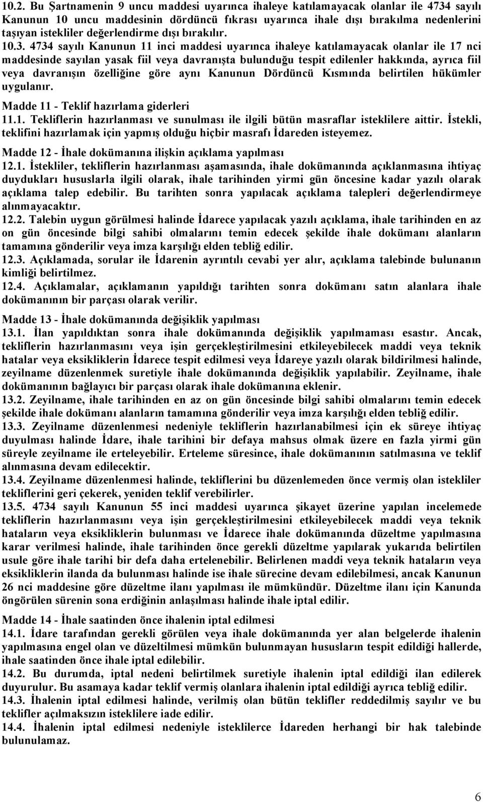 4734 sayılı Kanunun 11 inci maddesi uyarınca ihaleye katılamayacak olanlar ile 17 nci maddesinde sayılan yasak fiil veya davranışta bulunduğu tespit edilenler hakkında, ayrıca fiil veya davranışın