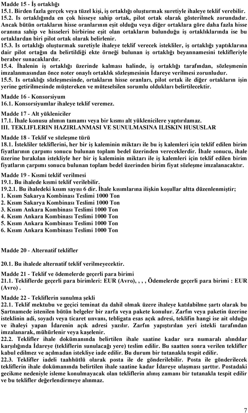 Ancak bütün ortakların hisse oranlarının eşit olduğu veya diğer ortaklara göre daha fazla hisse oranına sahip ve hisseleri birbirine eşit olan ortakların bulunduğu iş ortaklıklarında ise bu