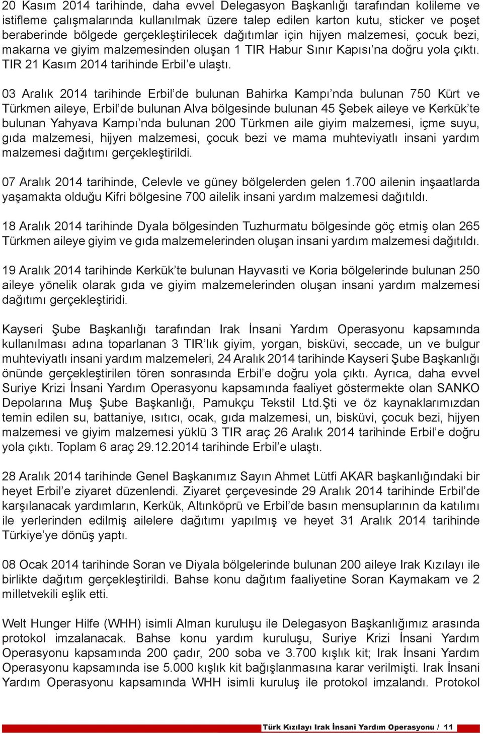 03 Aralık 2014 tarihinde Erbil de bulunan Bahirka Kampı nda bulunan 750 Kürt ve Türkmen aileye, Erbil de bulunan Alva bölgesinde bulunan 45 Şebek aileye ve Kerkük te bulunan Yahyava Kampı nda bulunan