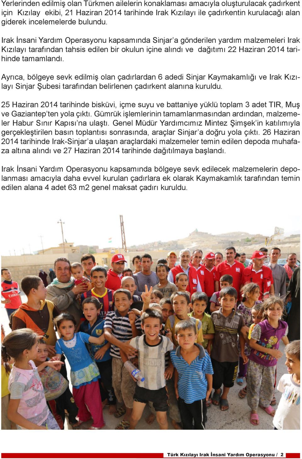 Irak İnsani Yardım Operasyonu kapsamında Sinjar a gönderilen yardım malzemeleri Irak Kızılayı tarafından tahsis edilen bir okulun içine alındı ve dağıtımı 22 Haziran 2014 tarihinde tamamlandı.