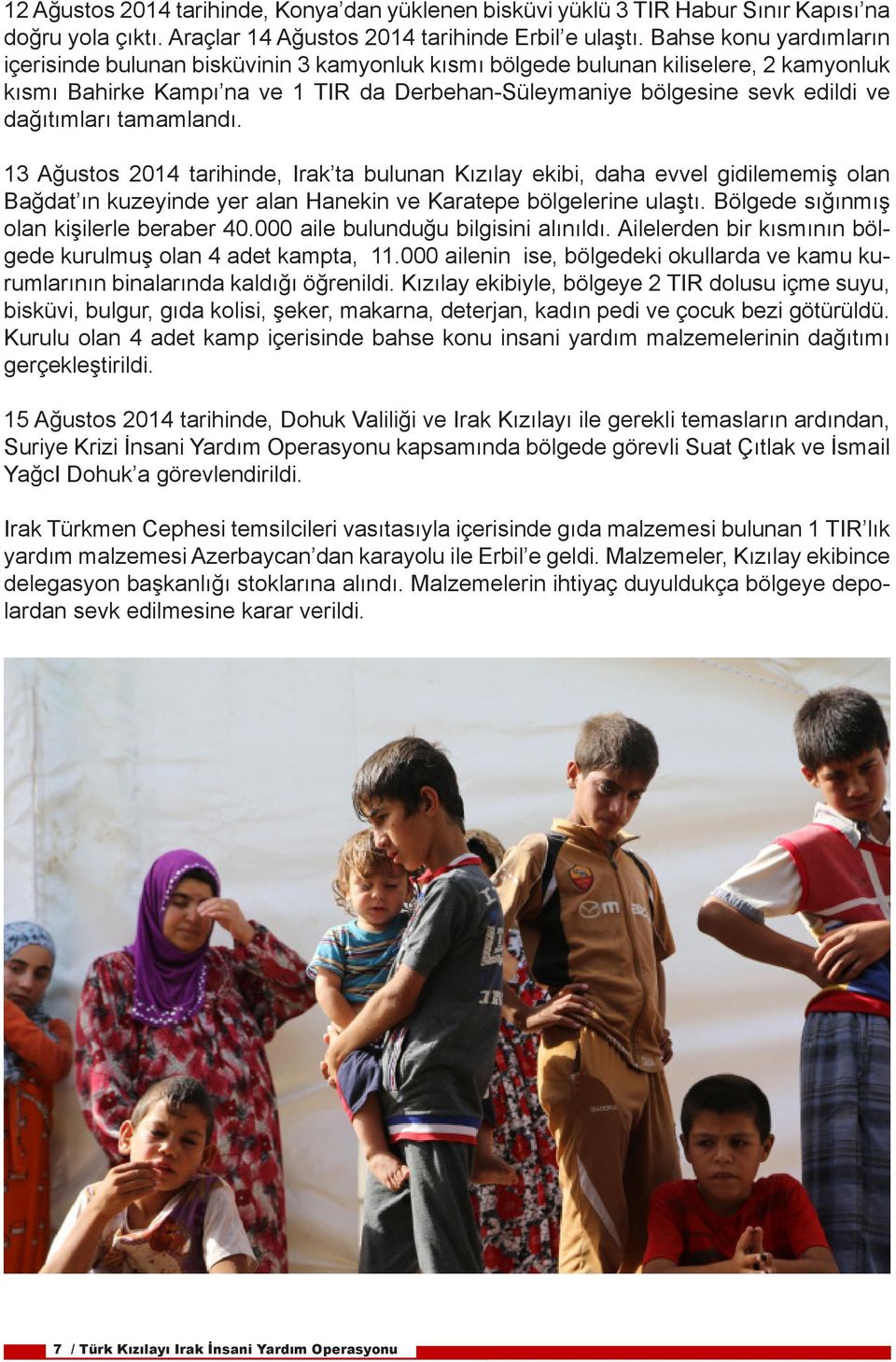 dağıtımları tamamlandı. 13 Ağustos 2014 tarihinde, Irak ta bulunan Kızılay ekibi, daha evvel gidilememiş olan Bağdat ın kuzeyinde yer alan Hanekin ve Karatepe bölgelerine ulaştı.