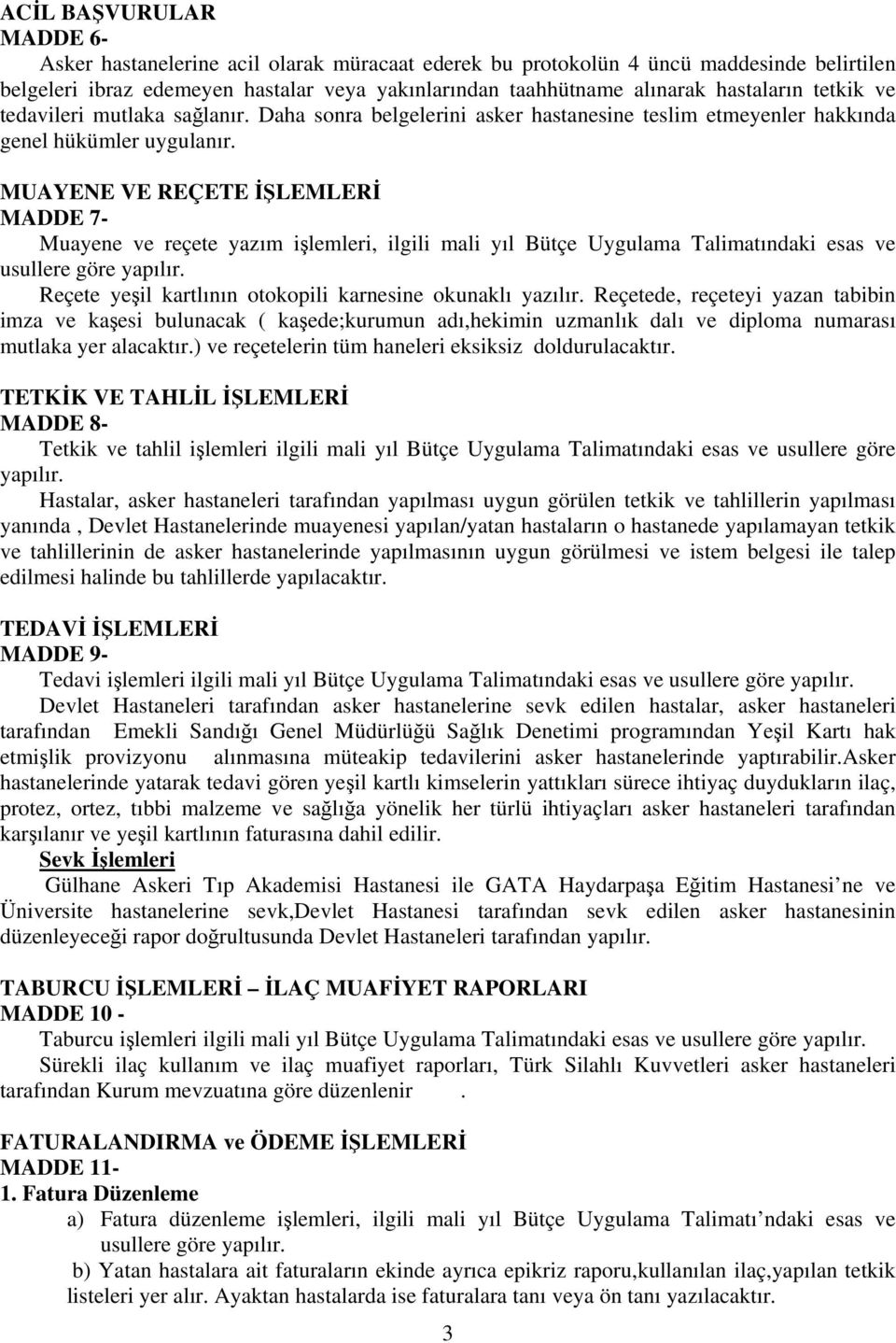 MUAYENE VE REÇETE İŞLEMLERİ MADDE 7- Muayene ve reçete yazım işlemleri, ilgili mali yıl Bütçe Uygulama Talimatındaki esas ve usullere göre yapılır.