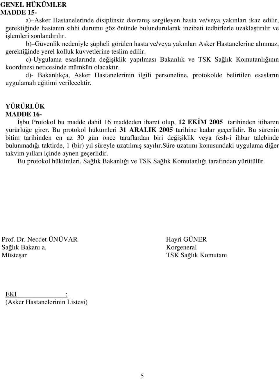 c)-uygulama esaslarında değişiklik yapılması Bakanlık ve TSK Sağlık Komutanlığının koordinesi neticesinde mümkün olacaktır.