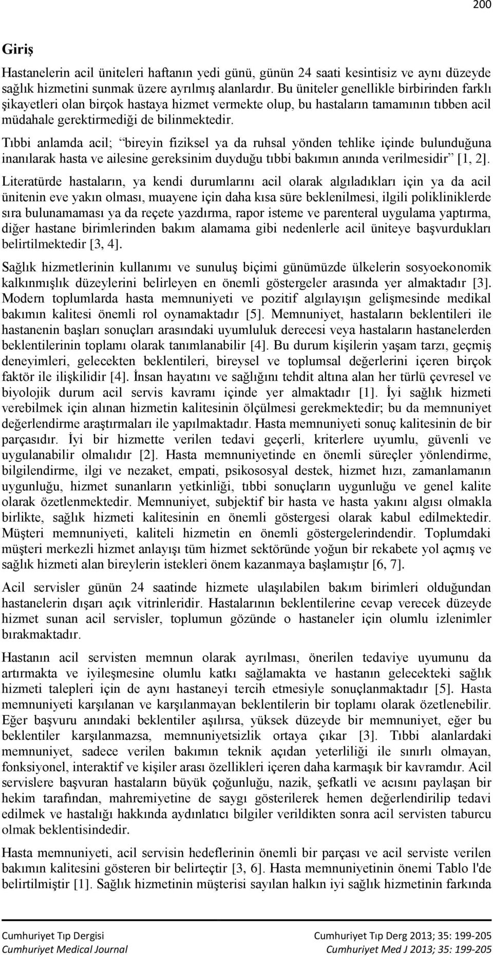 Tıbbi anlamda acil; bireyin fiziksel ya da ruhsal yönden tehlike içinde bulunduğuna inanılarak hasta ve ailesine gereksinim duyduğu tıbbi bakımın anında verilmesidir [1, 2].