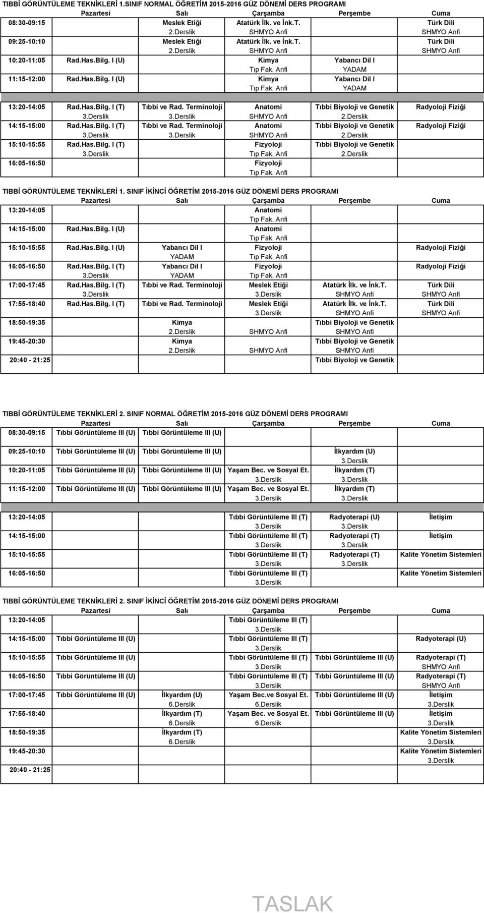 Terminoloji Anatomi Tıbbi Biyoloji ve Genetik Radyoloji Fiziği 14:15-15:00 Rad.Has.Bilg. I (T) Tıbbi ve Rad. Terminoloji Anatomi Tıbbi Biyoloji ve Genetik Radyoloji Fiziği 15:10-15:55 Rad.Has.Bilg. I (T) Fizyoloji Tıbbi Biyoloji ve Genetik 16:05-16:50 Fizyoloji TIBBİ GÖRÜNTÜLEME TEKNİKLERİ 1.