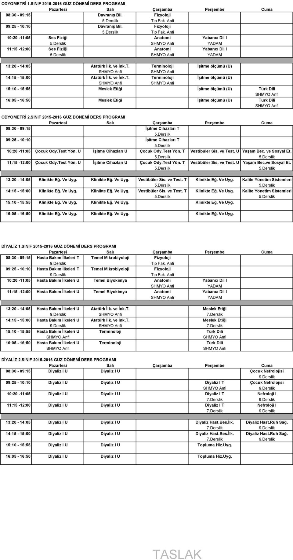 Terminoloji İşitme ölçümü (U) 14:15-15:00 Atatürk İlk. ve İnk.T. Terminoloji İşitme ölçümü (U) 15:10-15:55 Meslek Etiği İşitme ölçümü (U) Türk Dili 16:05-16:50 Meslek Etiği İşitme ölçümü (U) Türk Dili ODYOMETRİ 2.