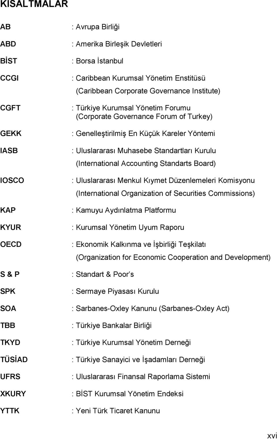 Muhasebe Standartları Kurulu (International Accounting Standarts Board) : Uluslararası Menkul Kıymet Düzenlemeleri Komisyonu (International Organization of Securities Commissions) : Kamuyu Aydınlatma