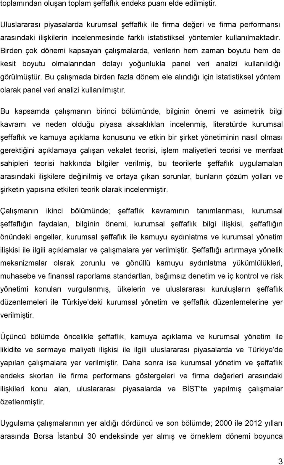 Birden çok dönemi kapsayan çalışmalarda, verilerin hem zaman boyutu hem de kesit boyutu olmalarından dolayı yoğunlukla panel veri analizi kullanıldığı görülmüştür.