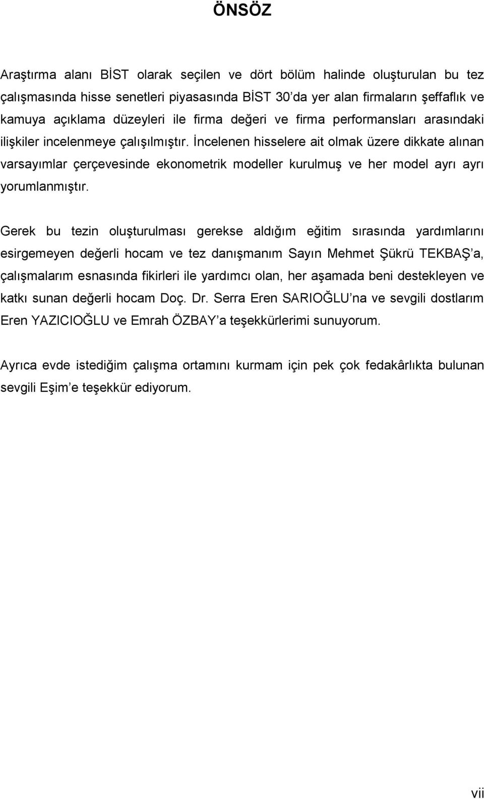 İncelenen hisselere ait olmak üzere dikkate alınan varsayımlar çerçevesinde ekonometrik modeller kurulmuş ve her model ayrı ayrı yorumlanmıştır.