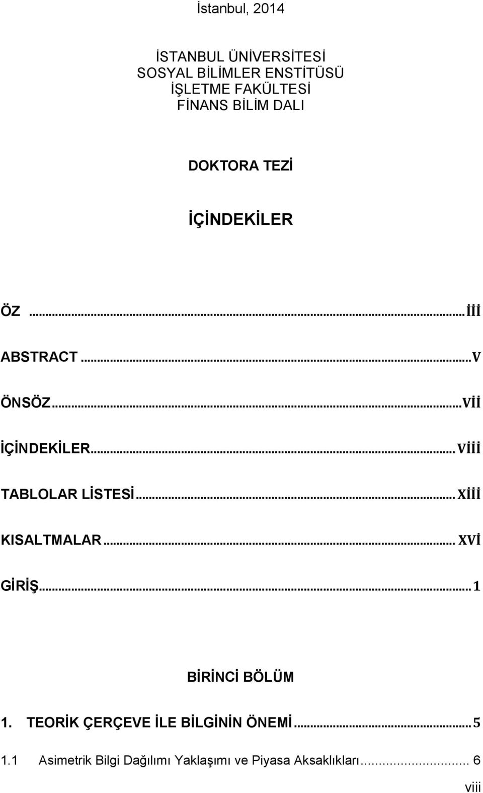 .. Vİİİ TABLOLAR LİSTESİ... Xİİİ KISALTMALAR... XVİ GİRİŞ... 1 BİRİNCİ BÖLÜM 1.