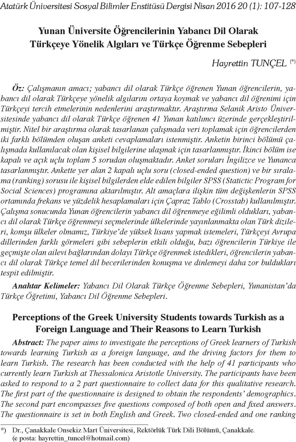 etmelerinin nedenlerini araştırmaktır. Araştırma Selanik Aristo Üniversitesinde yabancı dil olarak Türkçe öğrenen 41 Yunan katılımcı üzerinde gerçekleştirilmiştir.