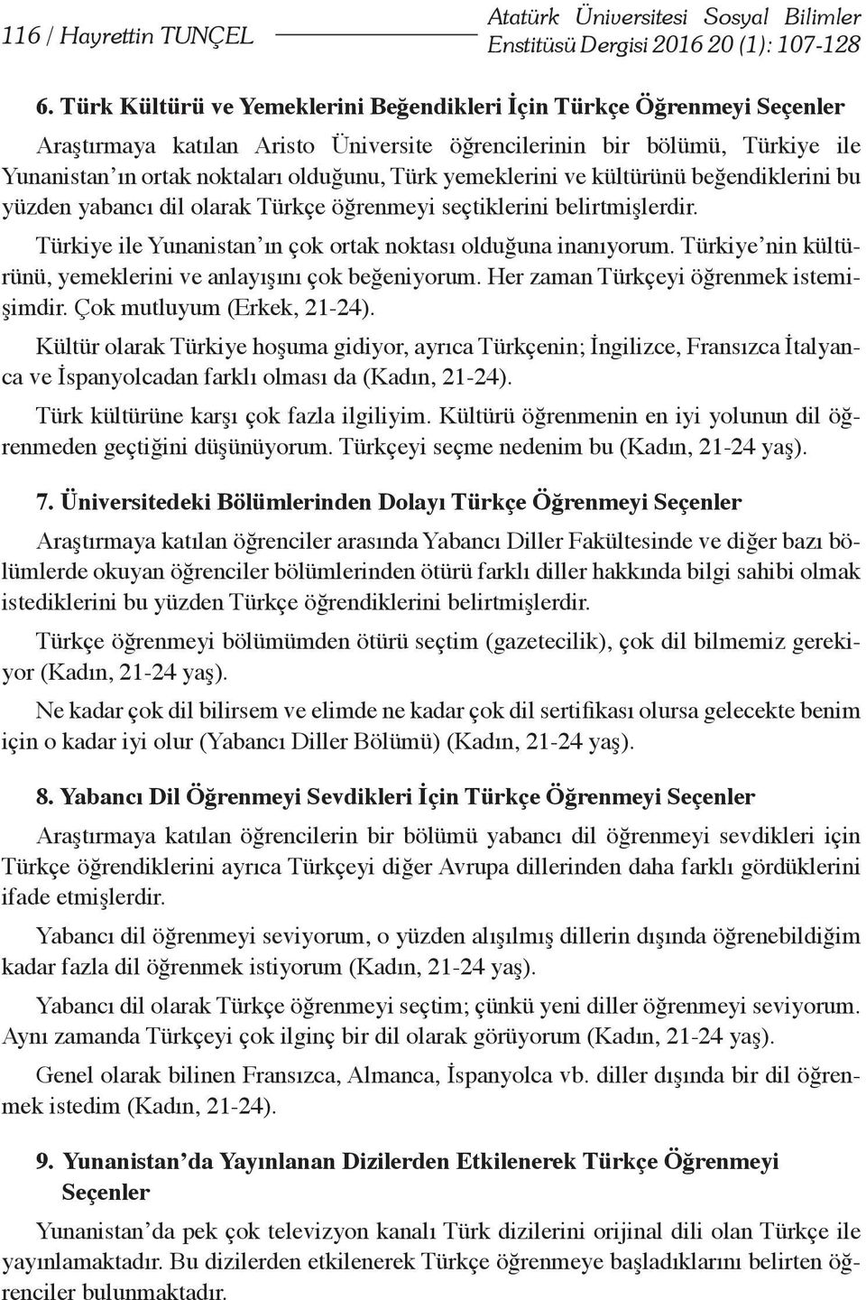 yemeklerini ve kültürünü beğendiklerini bu yüzden yabancı dil olarak Türkçe öğrenmeyi seçtiklerini belirtmişlerdir. Türkiye ile Yunanistan ın çok ortak noktası olduğuna inanıyorum.