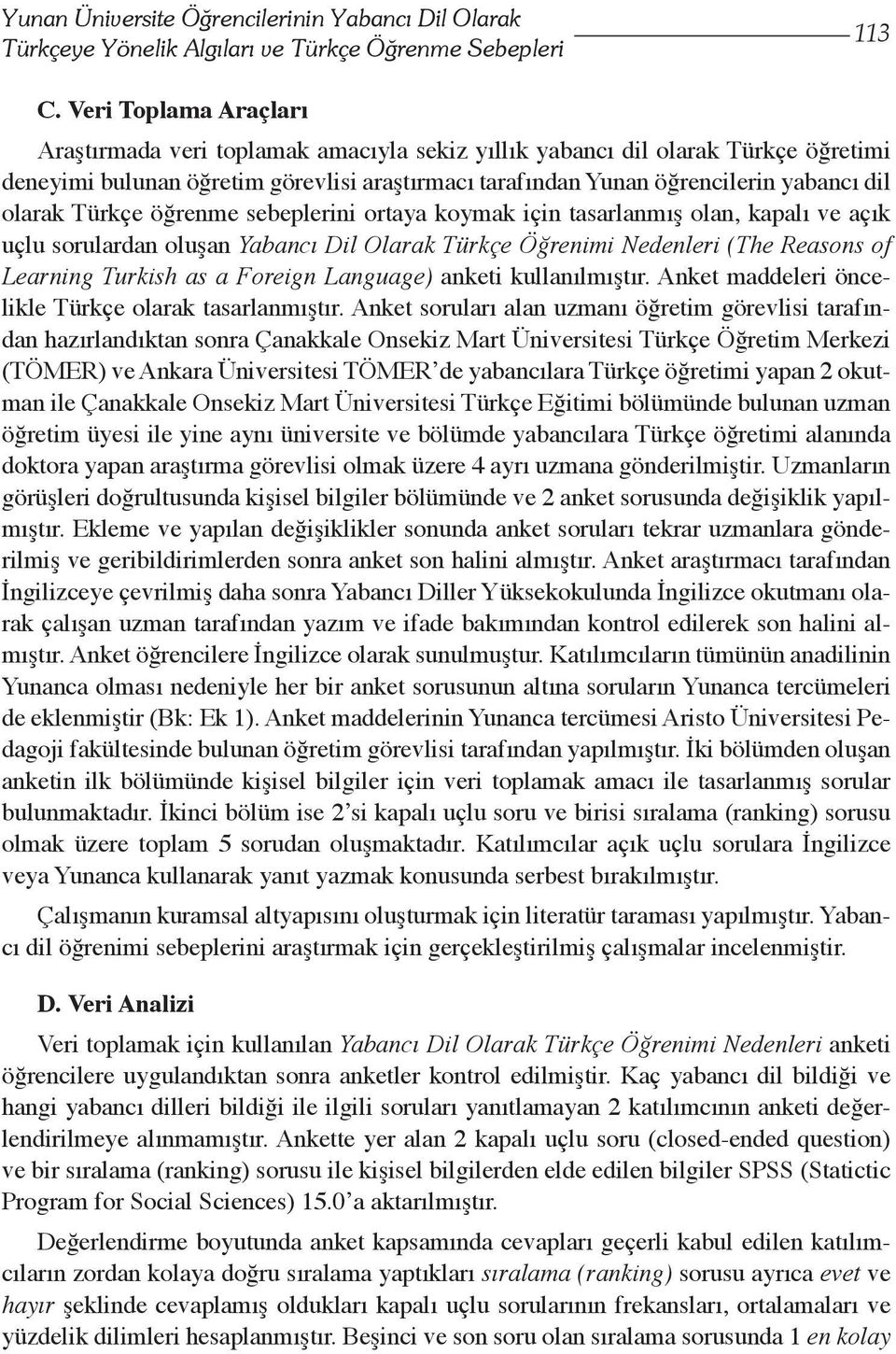 olarak Türkçe öğrenme sebeplerini ortaya koymak için tasarlanmış olan, kapalı ve açık uçlu sorulardan oluşan Yabancı Dil Olarak Türkçe Öğrenimi Nedenleri (The Reasons of Learning Turkish as a Foreign