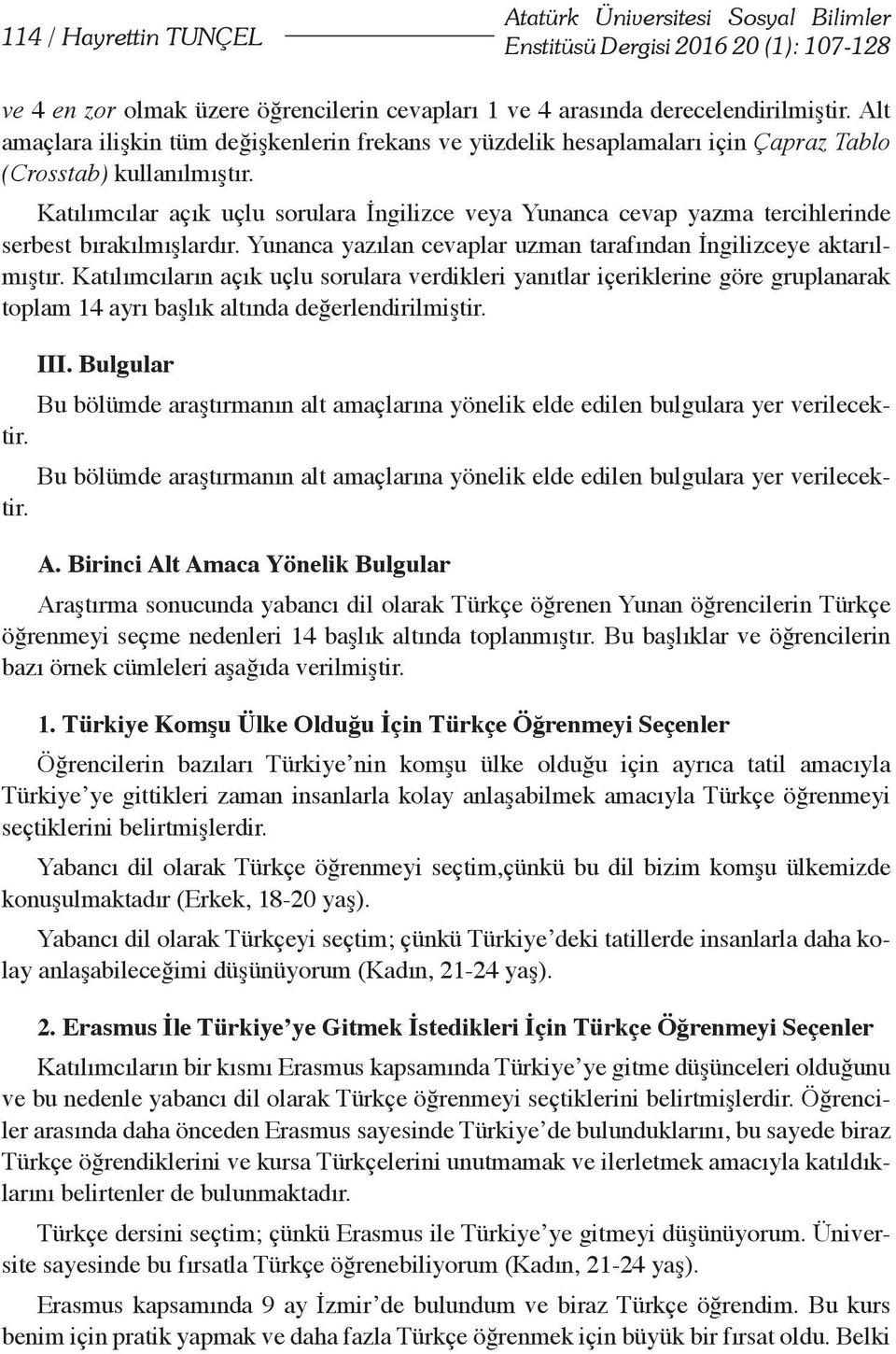 Katılımcılar açık uçlu sorulara İngilizce veya Yunanca cevap yazma tercihlerinde serbest bırakılmışlardır. Yunanca yazılan cevaplar uzman tarafından İngilizceye aktarılmıştır.