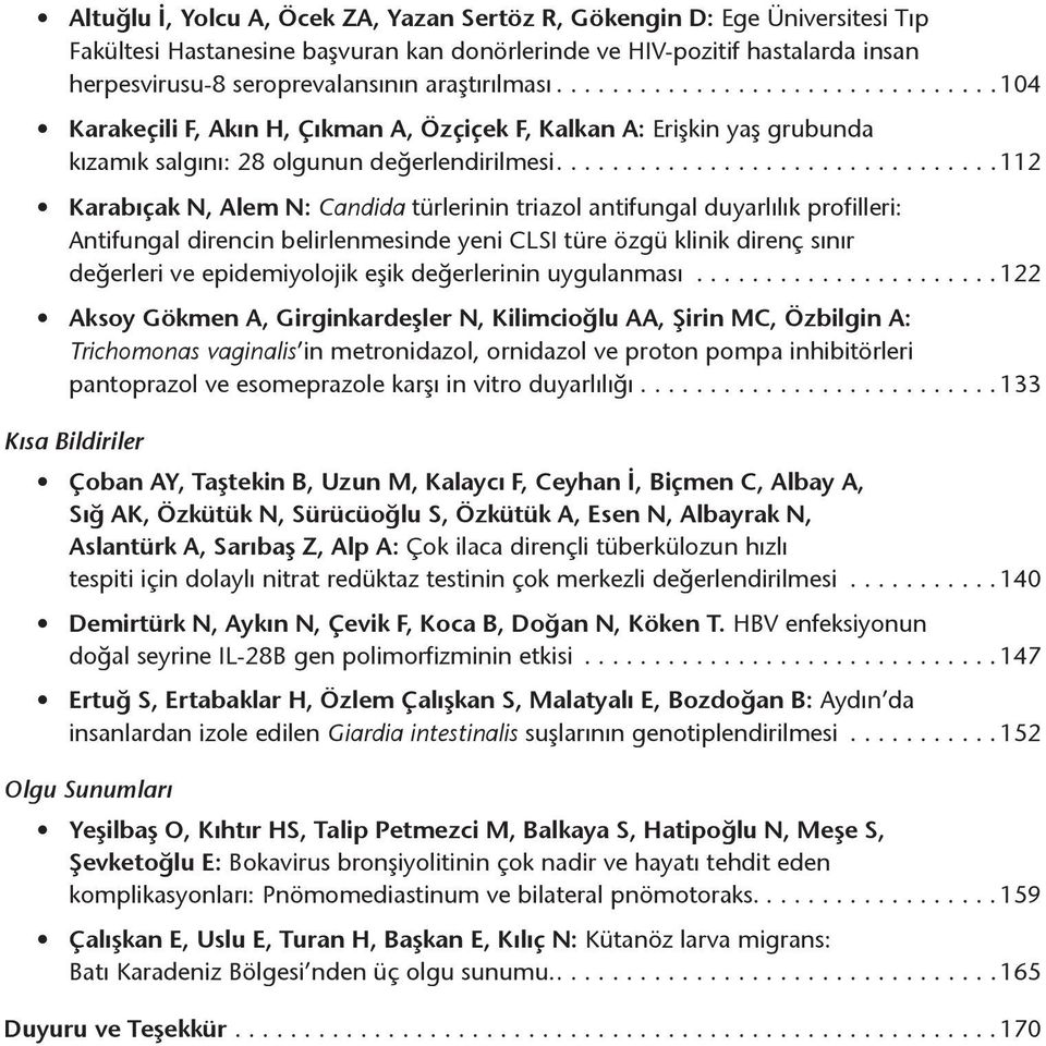 ...............................112 Karabıçak N, Alem N: Candida a türlerinin triazol antifungal duyarlılık profilleri: Antifungal direncin belirlenmesinde yeni CLSI türe özgü klinik direnç sınır