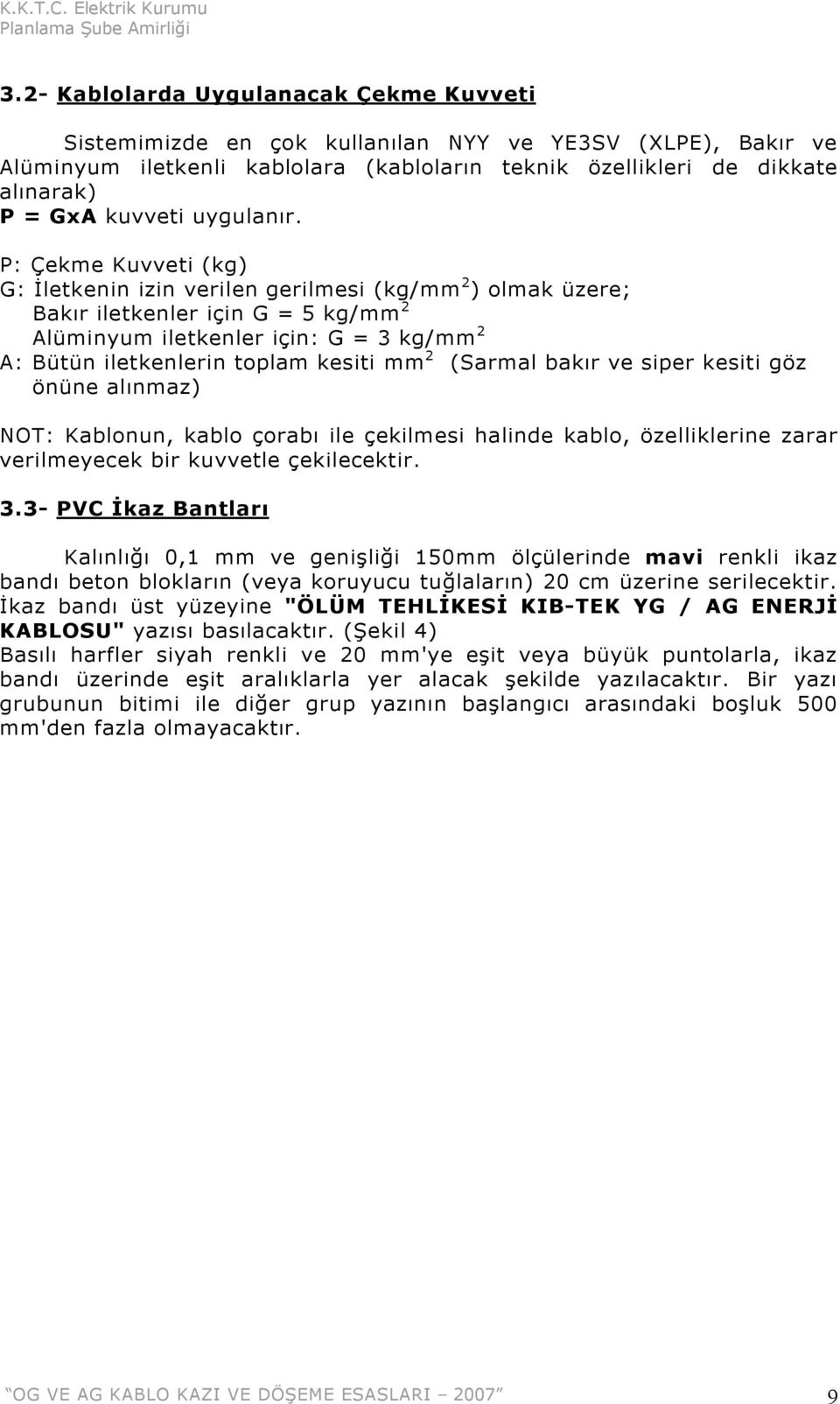 P: Çekme Kuvveti (kg) G: İletkenin izin verilen gerilmesi (kg/mm 2 ) olmak üzere; Bakır iletkenler için G = 5 kg/mm 2 Alüminyum iletkenler için: G = 3 kg/mm 2 A: Bütün iletkenlerin toplam kesiti mm 2