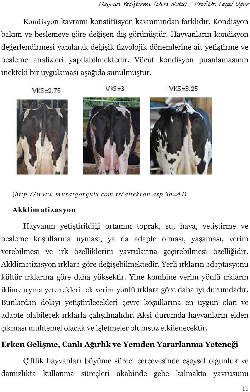 Vücut kondisyon puanlamasının inekteki bir uygulaması aşağıda sunulmuştur. (http://www.muratgorgulu.com.tr/altekran.asp?