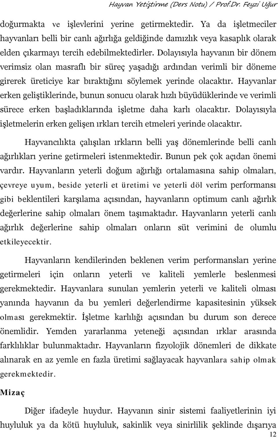 Hayvanlar erken geliştiklerinde, bunun sonucu olarak hızlı büyüdüklerinde ve verimli sürece erken başladıklarında işletme daha karlı olacaktır.