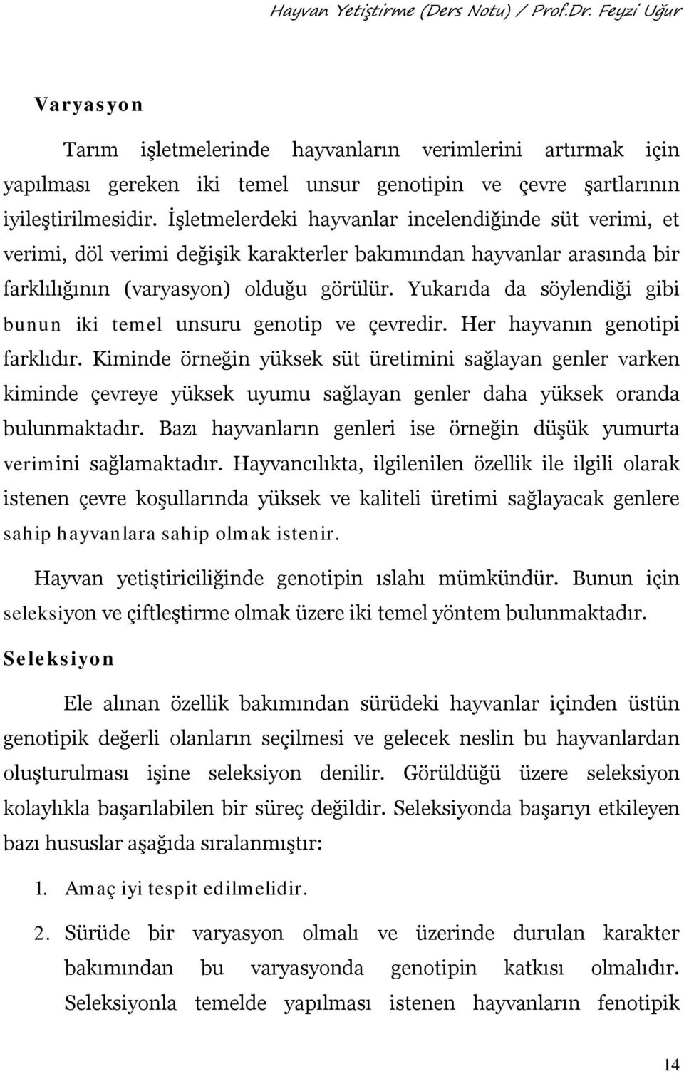 Yukarıda da söylendiği gibi bunun iki temel unsuru genotip ve çevredir. Her hayvanın genotipi farklıdır.