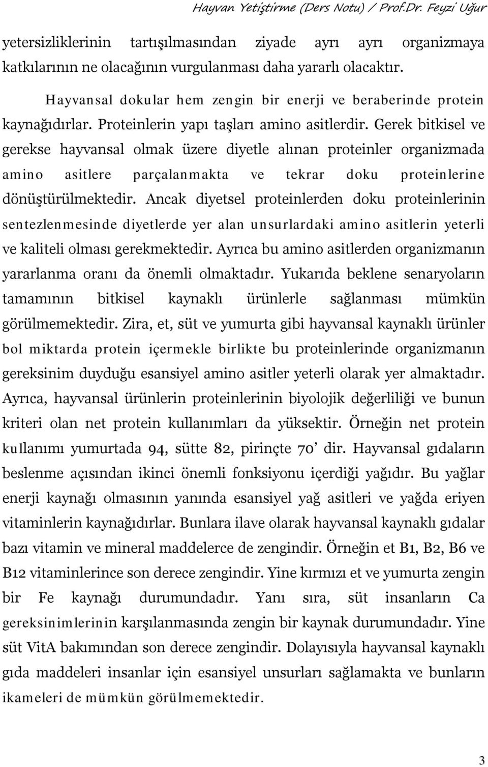 Gerek bitkisel ve gerekse hayvansal olmak üzere diyetle alınan proteinler organizmada amino asitlere parçalanmakta ve tekrar doku proteinlerine dönüştürülmektedir.