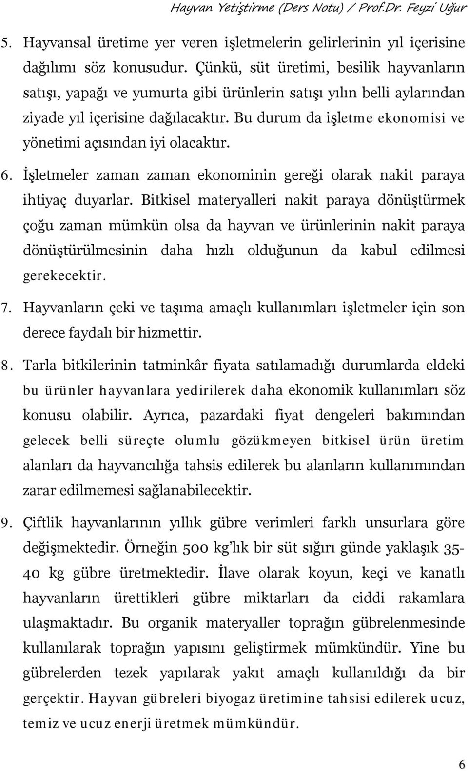 Bu durum da işletme ekonomisi ve yönetimi açısından iyi olacaktır. 6. İşletmeler zaman zaman ekonominin gereği olarak nakit paraya ihtiyaç duyarlar.