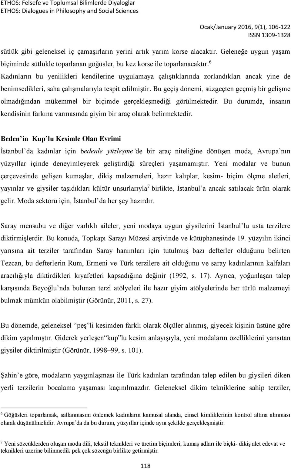 Bu geçiş dönemi, süzgeçten geçmiş bir gelişme olmadığından mükemmel bir biçimde gerçekleşmediği görülmektedir. Bu durumda, insanın kendisinin farkına varmasında giyim bir araç olarak belirmektedir.