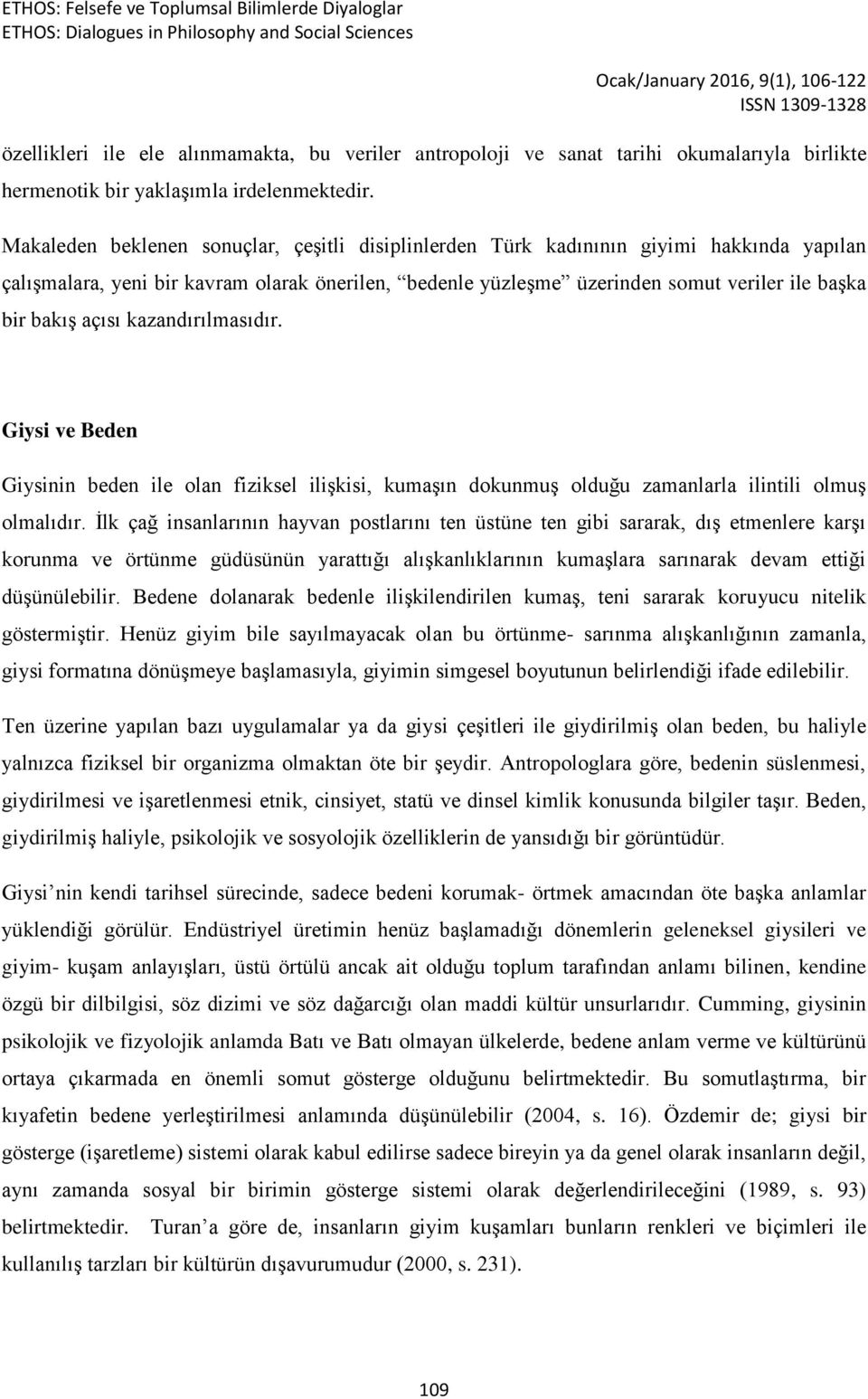 açısı kazandırılmasıdır. Giysi ve Beden Giysinin beden ile olan fiziksel ilişkisi, kumaşın dokunmuş olduğu zamanlarla ilintili olmuş olmalıdır.