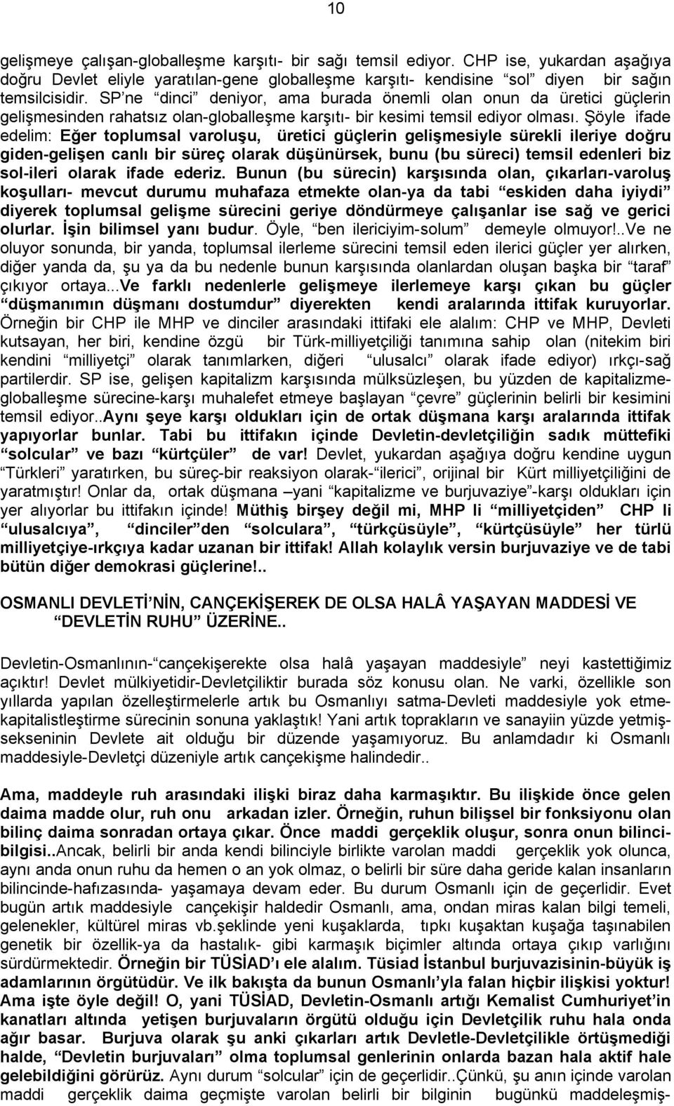 Şöyle ifade edelim: Eğer toplumsal varoluşu, üretici güçlerin gelişmesiyle sürekli ileriye doğru giden-gelişen canlı bir süreç olarak düşünürsek, bunu (bu süreci) temsil edenleri biz sol-ileri olarak