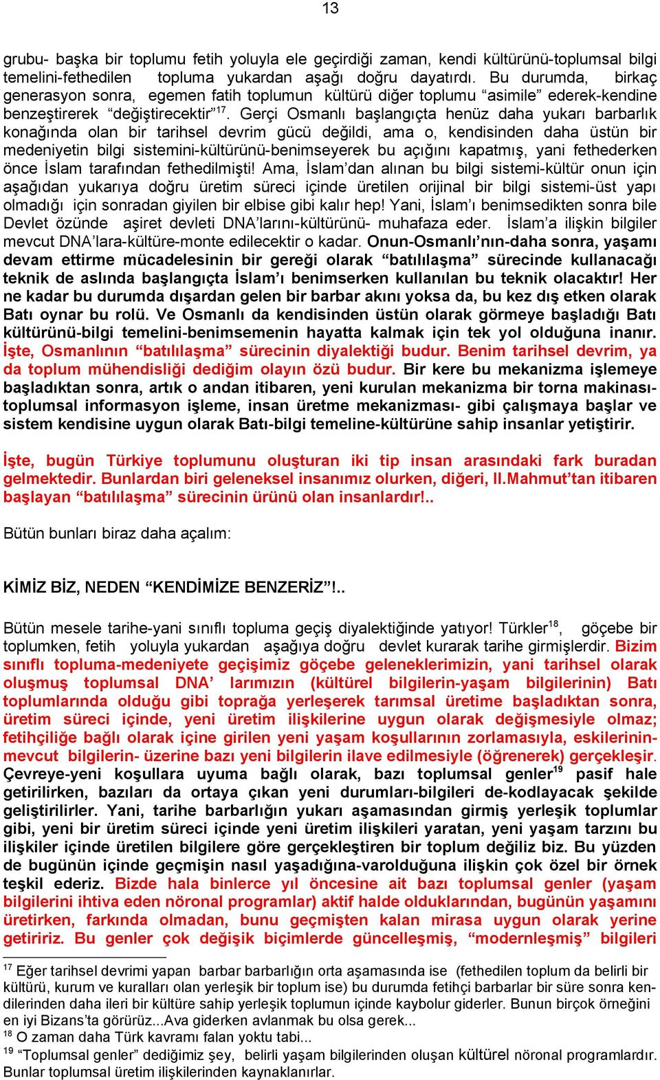 Gerçi Osmanlı başlangıçta henüz daha yukarı barbarlık konağında olan bir tarihsel devrim gücü değildi, ama o, kendisinden daha üstün bir medeniyetin bilgi sistemini-kültürünü-benimseyerek bu açığını