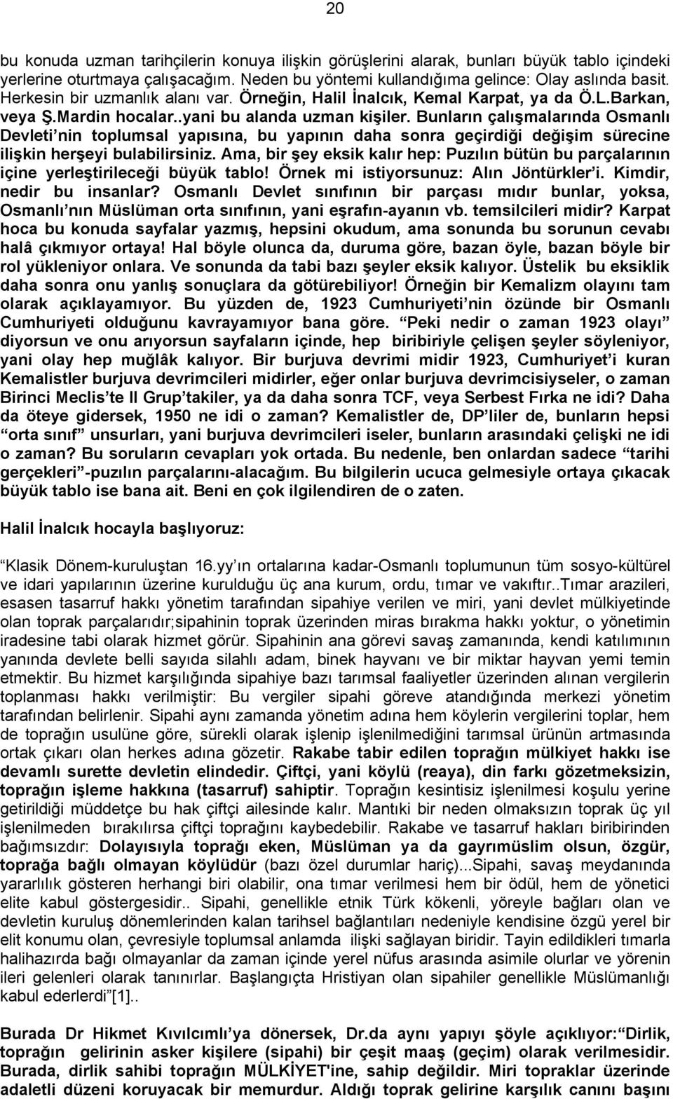 Bunların çalışmalarında Osmanlı Devleti nin toplumsal yapısına, bu yapının daha sonra geçirdiği değişim sürecine ilişkin herşeyi bulabilirsiniz.