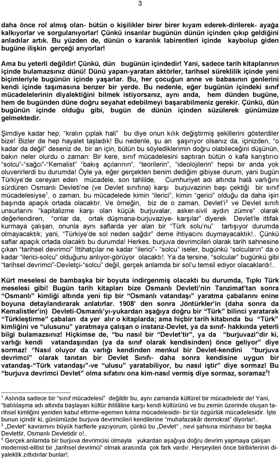 Yani, sadece tarih kitaplarının içinde bulamazsınız dünü! Dünü yapan-yaratan aktörler, tarihsel süreklilik içinde yeni biçimleriyle bugünün içinde yaşarlar.