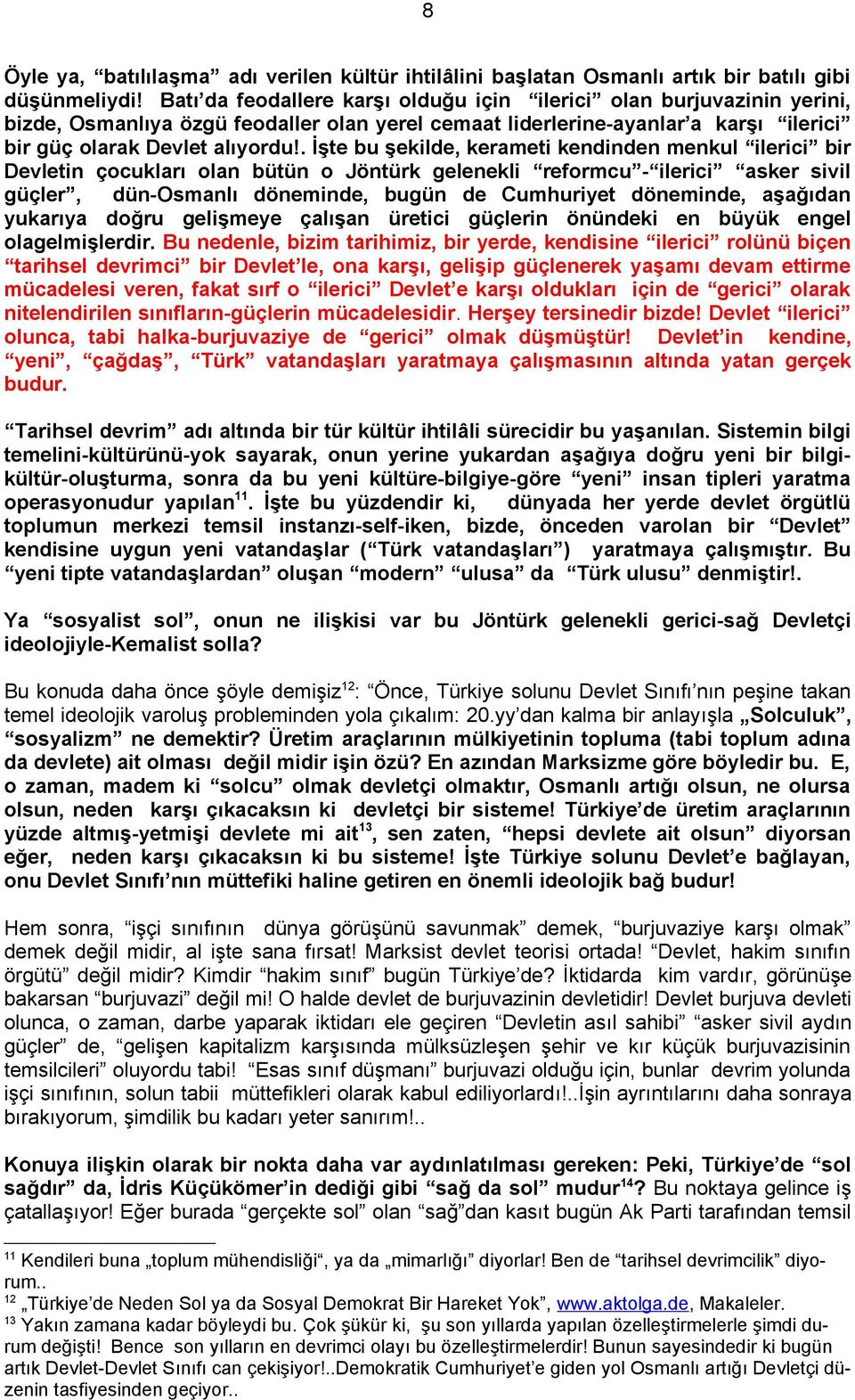 . İşte bu şekilde, kerameti kendinden menkul ilerici bir Devletin çocukları olan bütün o Jöntürk gelenekli reformcu - ilerici asker sivil güçler, dün-osmanlı döneminde, bugün de Cumhuriyet döneminde,