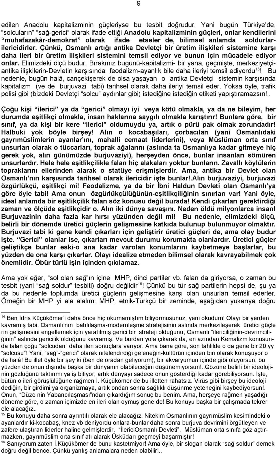 soldurlarilericidirler. Çünkü, Osmanlı artığı antika Devletçi bir üretim ilişkileri sistemine karşı daha ileri bir üretim ilişkileri sistemini temsil ediyor ve bunun için mücadele ediyor onlar.