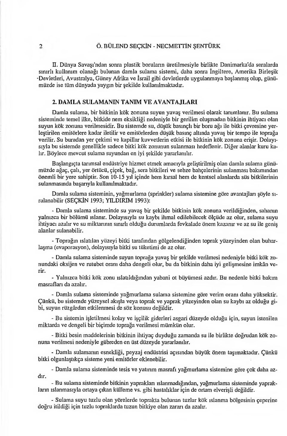 Avustralya, Güney Afrika ve İsrail gibi devletlerde uygulanmaya başlanmış olup, günümüzde ise tüm dünyada yaygın bir şekilde kullanılmaktadır. 2.