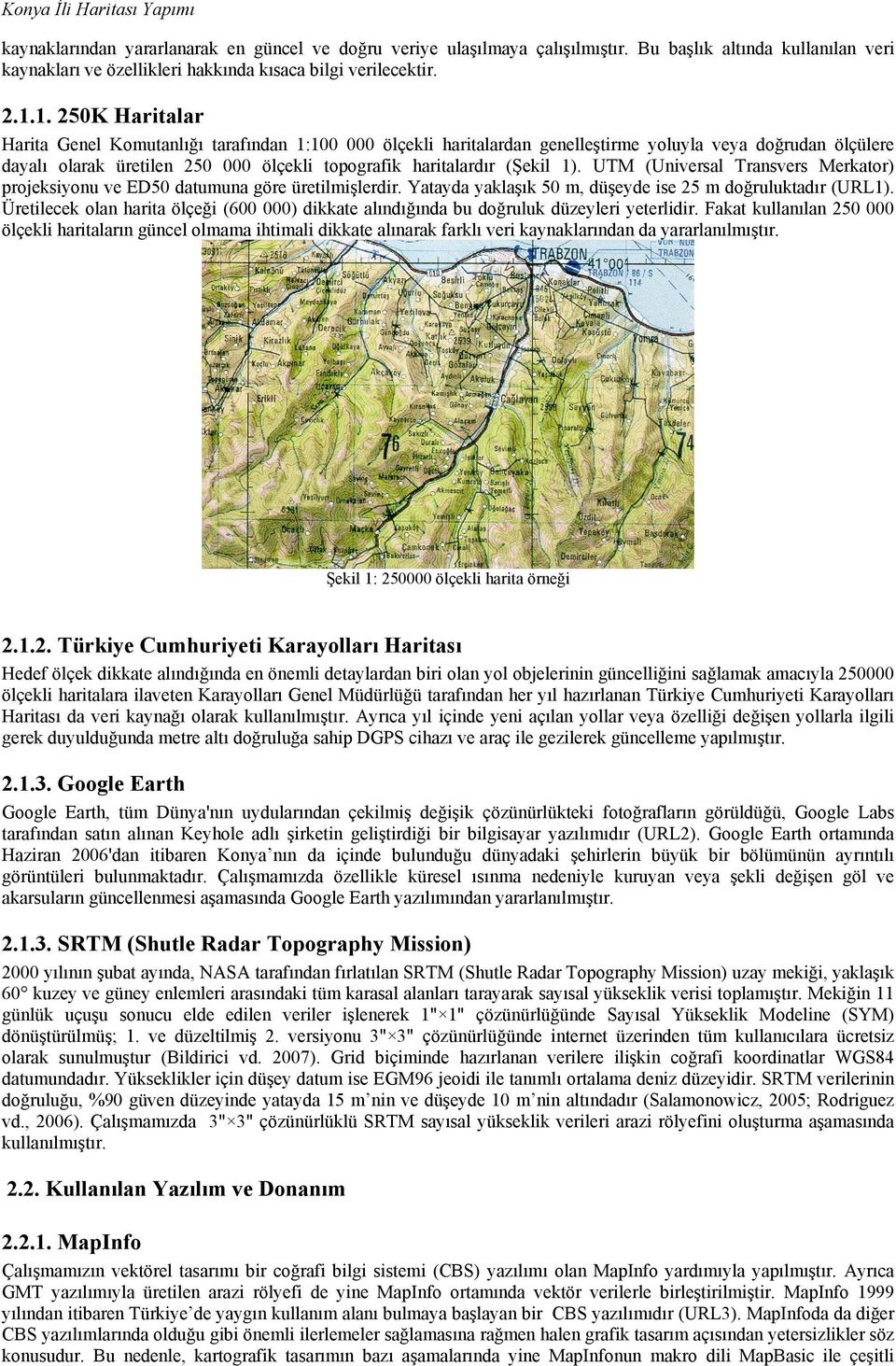 1. 250K Haritalar Harita Genel Komutanlığı tarafından 1:100 000 ölçekli haritalardan genelleştirme yoluyla veya doğrudan ölçülere dayalı olarak üretilen 250 000 ölçekli topografik haritalardır (Şekil