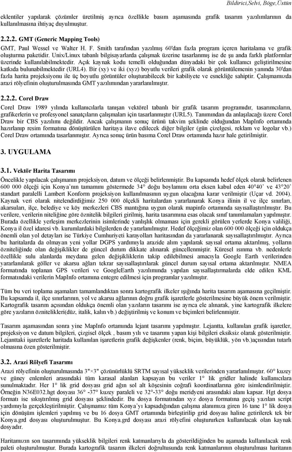 Unix/Linux tabanlı bilgisayarlarda çalışmak üzerine tasarlanmış ise de şu anda farklı platformlar üzerinde kullanılabilmektedir.