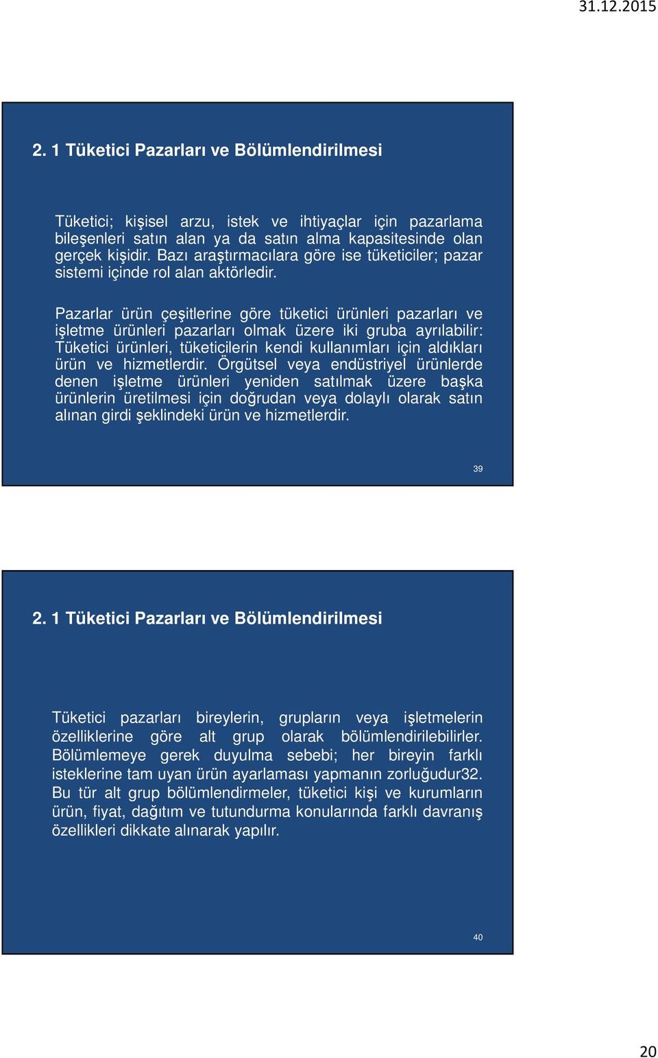 Pazarlar ürün çeşitlerine göre tüketici ürünleri pazarları ve işletme ürünleri pazarları olmak üzere iki gruba ayrılabilir: Tüketici ürünleri, tüketicilerin kendi kullanımları için aldıkları ürün ve