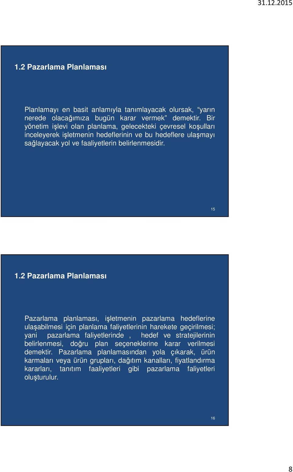 2 Pazarlama Planlaması Pazarlama planlaması, işletmenin pazarlama hedeflerine ulaşabilmesi için planlama faliyetlerinin harekete geçirilmesi; yani pazarlama faliyetlerinde, hedef ve