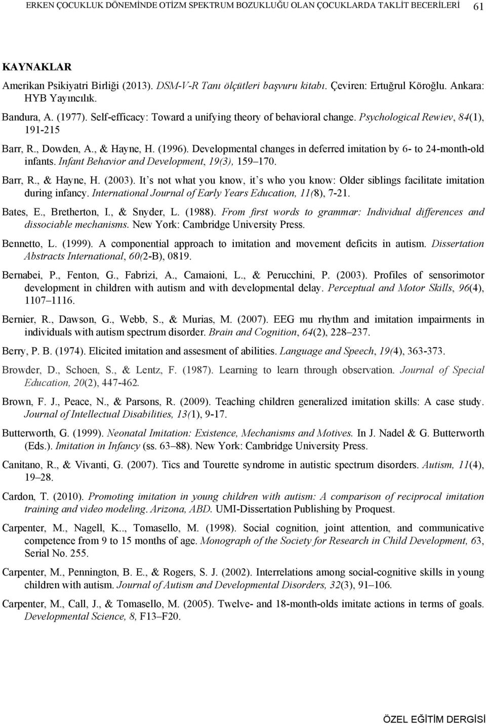 Developmental changes in deferred imitation by 6- to 24-month-old infants. Infant Behavior and Development, 19(3), 159 170. Barr, R., & Hayne, H. (2003).