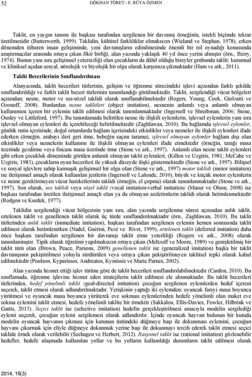 arasında ortaya çıkan fikir birliği, alan yazında yaklaşık 40 yıl önce yerini almıştır (örn., Berry, 1974).