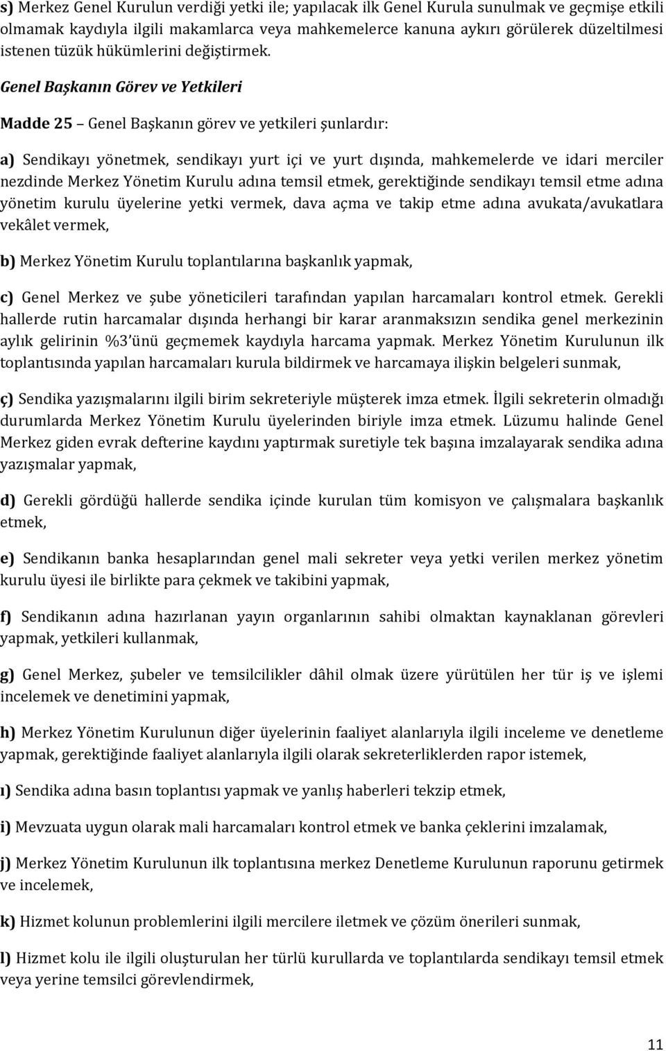 Genel Başkanın Görev ve Yetkileri Madde 25 Genel Başkanın görev ve yetkileri şunlardır: a) Sendikayı yönetmek, sendikayı yurt içi ve yurt dışında, mahkemelerde ve idari merciler nezdinde Merkez