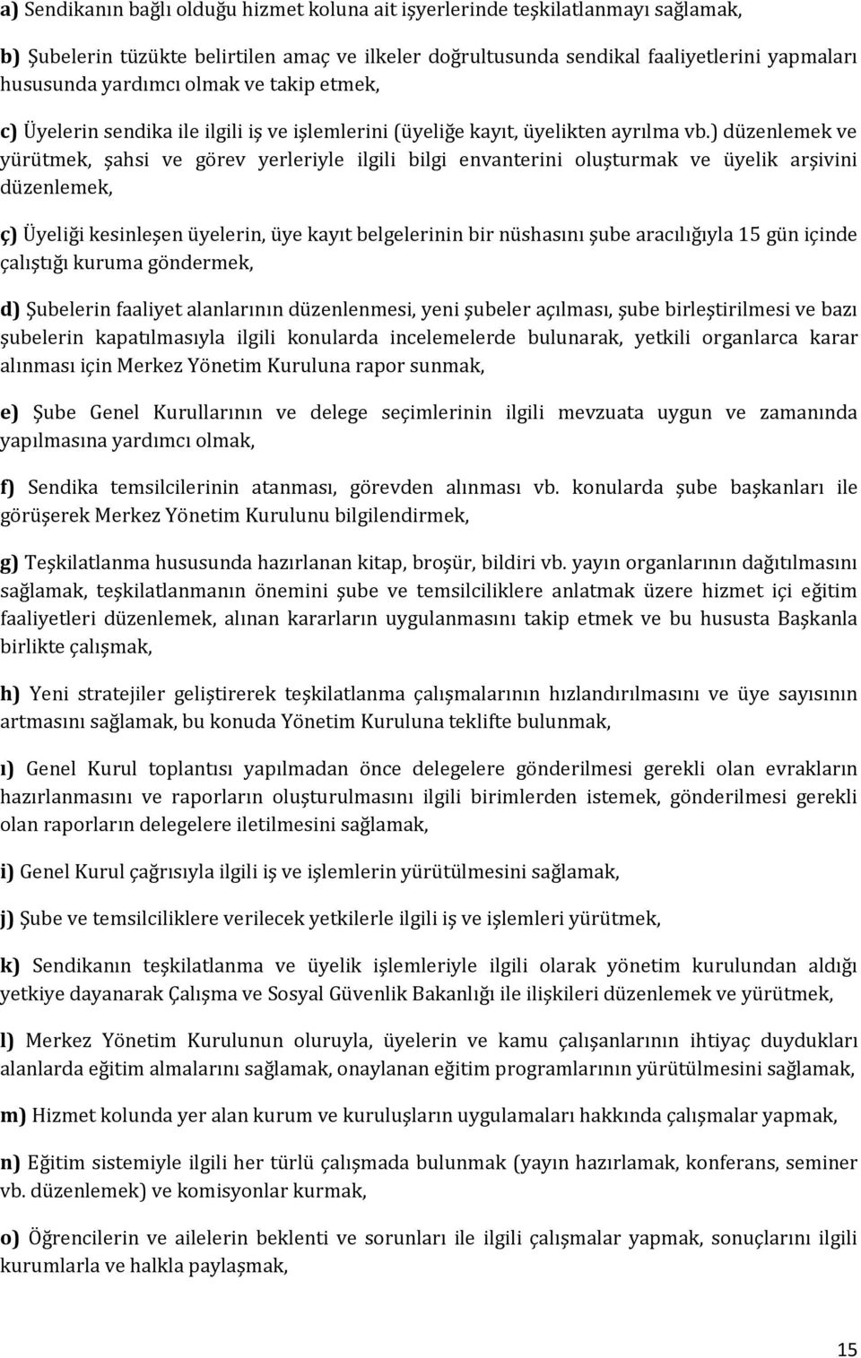 ) düzenlemek ve yürütmek, şahsi ve görev yerleriyle ilgili bilgi envanterini oluşturmak ve üyelik arşivini düzenlemek, ç) Üyeliği kesinleşen üyelerin, üye kayıt belgelerinin bir nüshasını şube