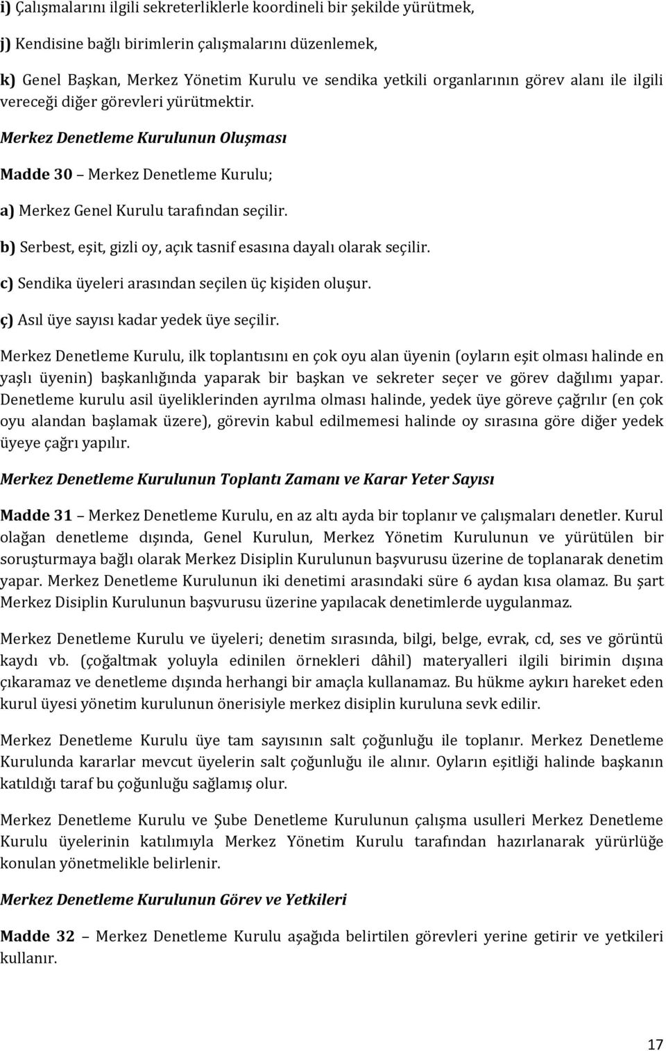 b) Serbest, eşit, gizli oy, açık tasnif esasına dayalı olarak seçilir. c) Sendika üyeleri arasından seçilen üç kişiden oluşur. ç) Asıl üye sayısı kadar yedek üye seçilir.