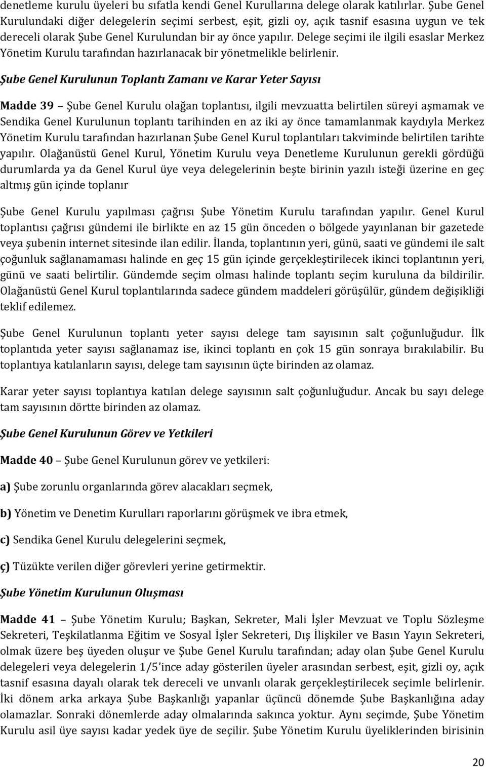 Delege seçimi ile ilgili esaslar Merkez Yönetim Kurulu tarafından hazırlanacak bir yönetmelikle belirlenir.