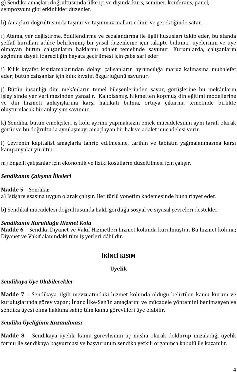 ı) Atama, yer değiştirme, ödüllendirme ve cezalandırma ile ilgili hususları takip eder, bu alanda şeffaf, kuralları adilce belirlenmiş bir yasal düzenleme için takipte bulunur, üyelerinin ve üye