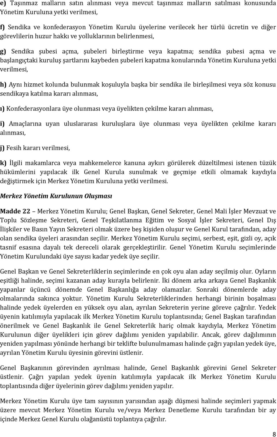 şubeleri kapatma konularında Yönetim Kuruluna yetki verilmesi, h) Aynı hizmet kolunda bulunmak koşuluyla başka bir sendika ile birleşilmesi veya söz konusu sendikaya katılma kararı alınması, ı)