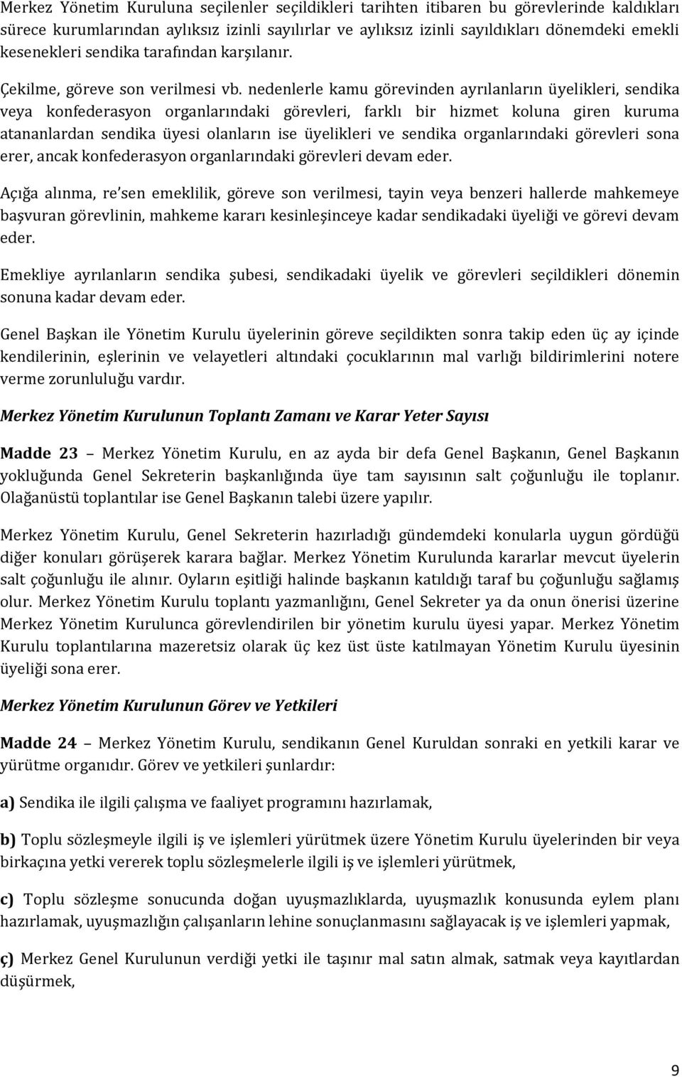 nedenlerle kamu görevinden ayrılanların üyelikleri, sendika veya konfederasyon organlarındaki görevleri, farklı bir hizmet koluna giren kuruma atananlardan sendika üyesi olanların ise üyelikleri ve