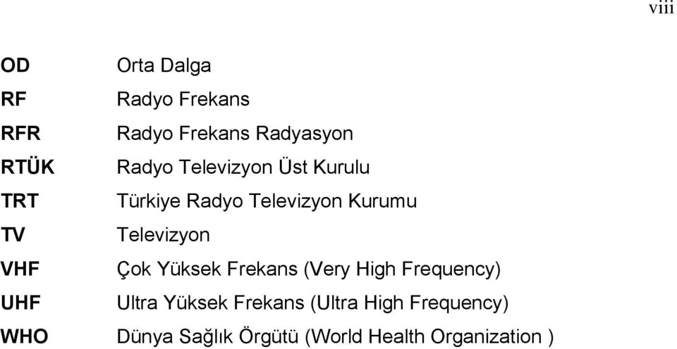 Televizyon VHF Çok Yüksek Frekans (Very High Frequency) UHF Ultra Yüksek